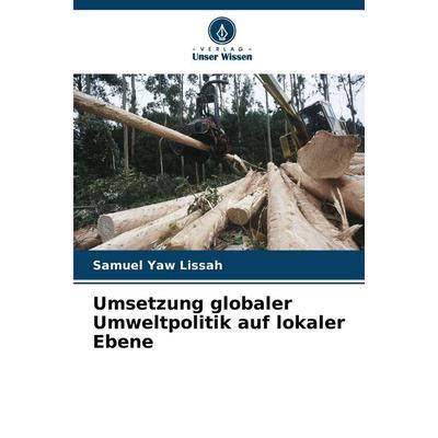 Umsetzung globaler Umweltpolitik auf lokaler Ebene, Taschenbuch von Samuel Yaw Lissah, Verlag Unser Wissen, 978-620-9-14117-1