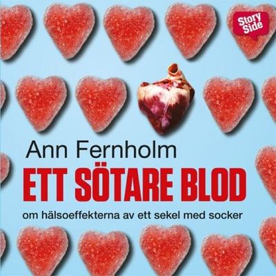 Ett sötare blod : Om hälsoeffekterna av ett sekel med socker - Ann Fernholm, Audio, 9789170369117