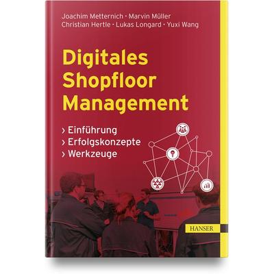 Digitales Shopfloor Management, Gebundene Ausgabe von Joachim Metternich,Marvin Müller,Christian Hertle,Lukas Longard,Yuxi Wang, Carl Hanser,