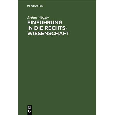Einführung in die Rechtswissenschaft, Gebundene Ausgabe von Arthur Wegner, De Gruyter, 978-3-11-116136-5