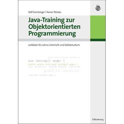 Java-Training zur Objektorientierten Programmierung, Gebundene Ausgabe von Rolf Dornberger,Rainer Telesko, De Gruyter Oldenbourg, 978-3-486-58739-5