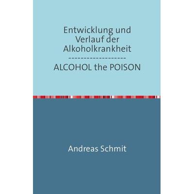 Entwicklung und Verlauf der Alkoholkrankheit / ALCOHOL the POISON, Taschenbuch von Andreas Schmitz, Epubli, 978-3-86931-794-6