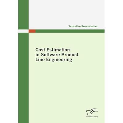 Cost Estimation in Software Product Line Engineering, Taschenbuch von Sebastian Rosensteiner, Diplomica Verlag GmbH, 978-3-8366-7304-4