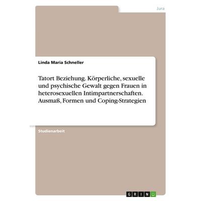 Tatort Beziehung. Körperliche, sexuelle und psychische Gewalt gegen Frauen in heterosexuellen Intimpartnerschaften. Ausmaß, Formen und