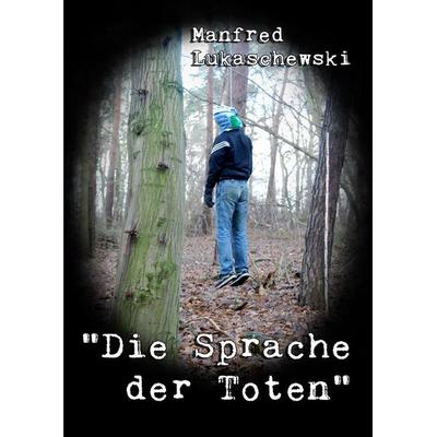 Die Sprache der Toten, Taschenbuch von Manfred Lukaschewski, Epubli, 978-3-7375-1110-0