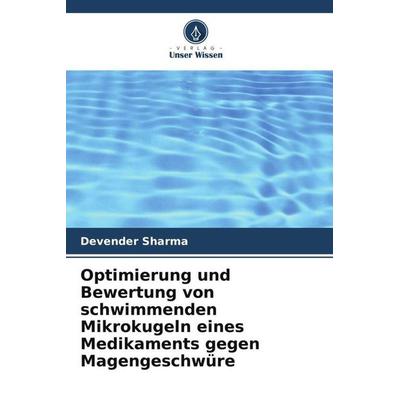 Optimierung und Bewertung von schwimmenden Mikrokugeln eines Medikaments gegen Magengeschwüre, Taschenbuch von Devender Sharma, Verlag Unser Wissen,