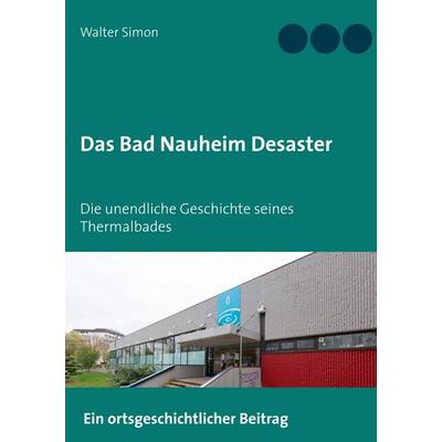Das Bad Nauheim Desaster, Taschenbuch von Walter Simon, BoD – Books on Demand, 978-3-7528-3269-3