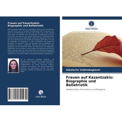 Frauen auf Kazantzakis: Biographie und Belletristik, Taschenbuch von Aikaterini Vathrakogianni, Verlag Unser Wissen, 978-620-2-74143-9