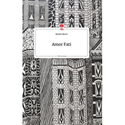 Amor Fati. Life is a Story - story.one, Gebundene Ausgabe von Martin Olesch, Story.one publishing, 978-3-7108-0131-0