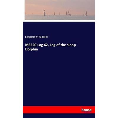 MS220 Log 62, Log of the sloop Dolphin, Taschenbuch von Benjamin Jr. Paddock, Hansebooks, 978-3-337-93969-4