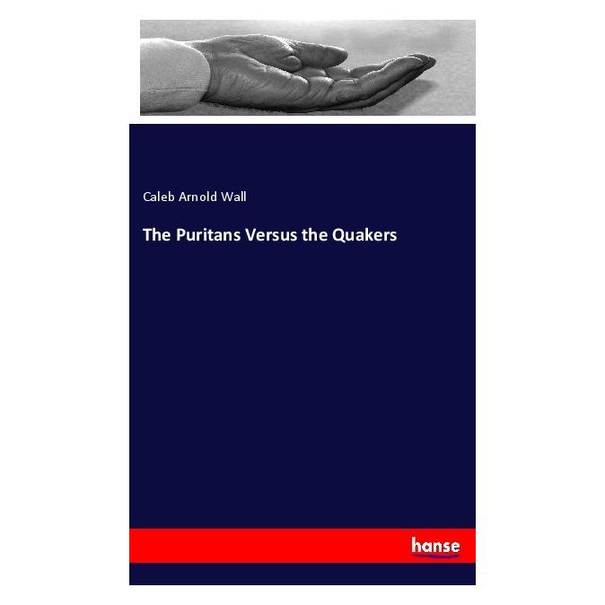 Hansebooks The Puritans Versus the Quakers (Englisch, Softcover, Caleb Arnold Wall) (55971210)