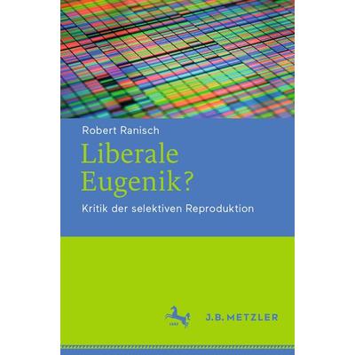 Liberale Eugenik?, Taschenbuch von Robert Ranisch, J.B. Metzler, Part of Springer Nature - Springer-Verlag GmbH, 978-3-476-04738-0