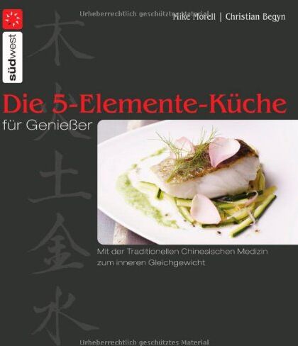 Mike Morell - Die 5-Elemente-Küche für Genießer: Mit der Traditionellen Chinesischen Medizin zum inneren Gleichgewicht - Preis vom 13.10.2026 19:28:25 h