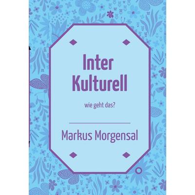 Interkulturell, Taschenbuch von Markus Morgensal, BoD – Books on Demand, 978-3-695-73197-8