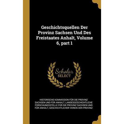 Geschichtsquellen Der Provinz Sachsen Und Des Freistaates Anhalt, Volume 6, part 1, Gebundene Ausgabe von , Creative Media Partners, LLC,