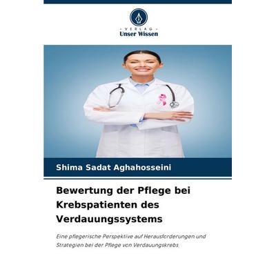 Bewertung der Pflege bei Krebspatienten des Verdauungssystems, Taschenbuch von Shima Sadat Aghahosseini, Verlag Unser Wissen, 978-620-8-62008-0