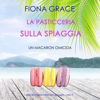 La pasticceria sulla spiaggia: Un macaron omicida (I gialli della pasticceria sulla spiaggia – Libro 2) - Fiona Grace, Audio, 9781094341279