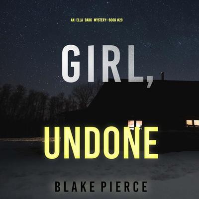 Girl, Undone (An Ella Dark FBI Suspense Thriller—Book 29) - Blake Pierce, Audio, 9798894821962