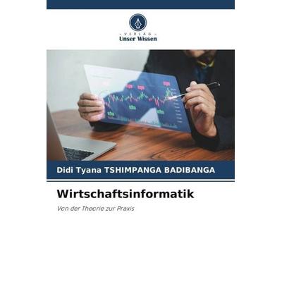 Wirtschaftsinformatik, Taschenbuch von Didi Tyana Tshimpanga Badibanga, Verlag Unser Wissen, 978-620-6-47047-2