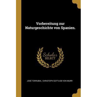 Vorbereitung Zur Naturgeschichte Von Spanien., Taschenbuch von Jose Torrubia, Creative Media Partners, LLC, 978-0-341-35500-7