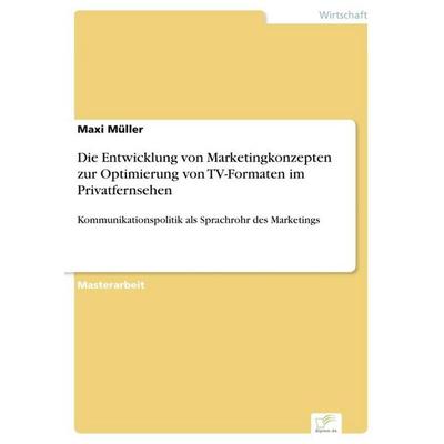 Die Entwicklung von Marketingkonzepten zur Optimierung von TV-Formaten im Privatfernsehen, Taschenbuch von Maxi Müller, GRIN, 978-3-8386-8273-0