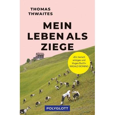Mein Leben als Ziege, Taschenbuch von Thomas Thwaites, Polyglott, 978-3-8464-0980-0