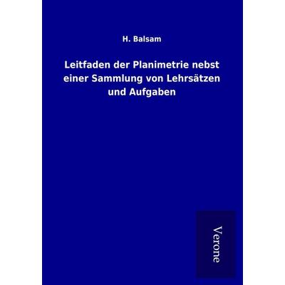 Leitfaden der Planimetrie nebst einer Sammlung von Lehrsätzen und Aufgaben, Taschenbuch von H. Balsam, BoD - Books on Demand