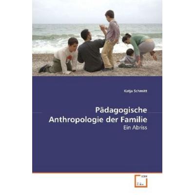 Schmitt, K: Pädagogische Anthropologie der Familie, Taschenbuch von Katja Schmitt, VDM, 978-3-639-12374-6