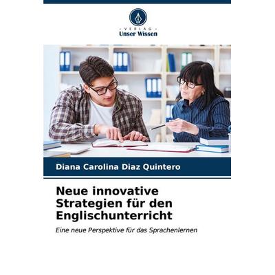 Neue innovative Strategien für den Englischunterricht, Taschenbuch von Diana Carolina Diaz Quintero, Verlag Unser Wissen, 978-620-6-62924-5