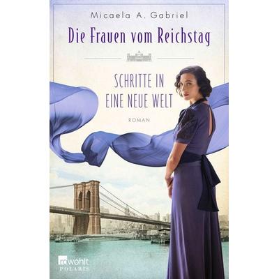 Die Frauen vom Reichstag: Schritte in eine neue Welt, Taschenbuch von Micaela A. Gabriel, Rowohlt Taschenbuch, 978-3-499-00684-5