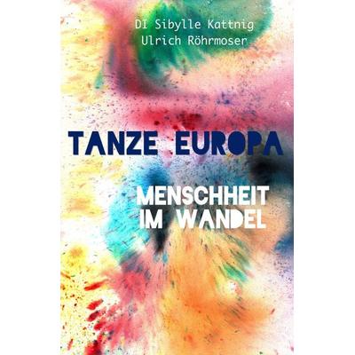 Tanze Europa, Taschenbuch von Sibylle Kattnig,Ulrich Röhrmoser, Epubli, 978-3-7565-2054-1
