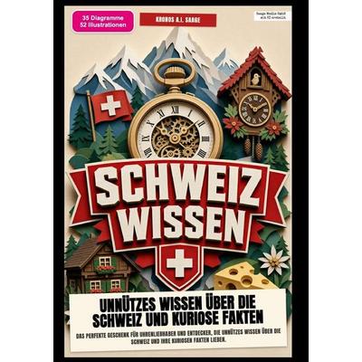 Schweiz-Wissen: Unnützes Wissen über die Schweiz und kuriose Fakten, Taschenbuch von Kronos A.I. Saage, Epubli, 978-3-565-58348-5