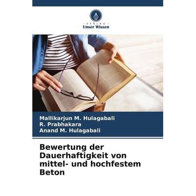 Bewertung der Dauerhaftigkeit von mittel- und hochfestem Beton, Taschenbuch von Mallikarjun M. Hulagabali,R. Prabhakara,Anand M. Hulagabali, Verlag
