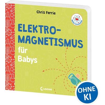 Baby-Universität - Elektromagnetismus für Babys, Gebundene Ausgabe von Chris Ferrie, Loewe, 978-3-7432-0524-6