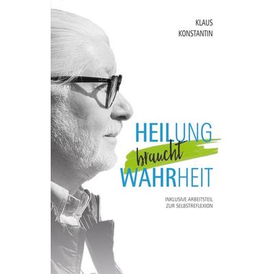 Heilung braucht Wahrheit, Taschenbuch von Klaus Konstantin, BoD – Books on Demand, 978-3-7494-9444-6