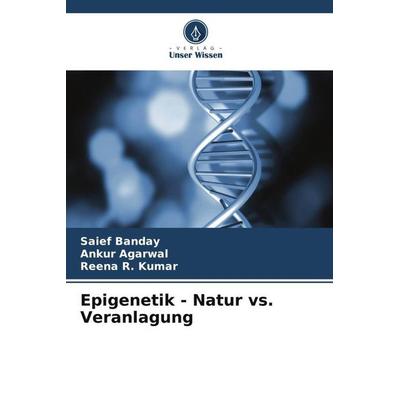 Epigenetik - Natur vs. Veranlagung, Taschenbuch von Saief Banday,Ankur Agarwal,Reena R. Kumar, Verlag Unser Wissen, 978-620-5-84061-0