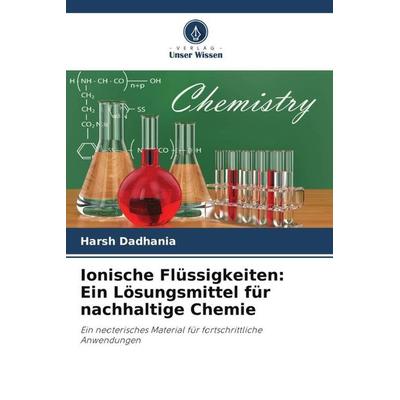 Ionische Flüssigkeiten: Ein Lösungsmittel für nachhaltige Chemie, Taschenbuch von Harsh Dadhania, Verlag Unser Wissen, 978-620-5-01592-6