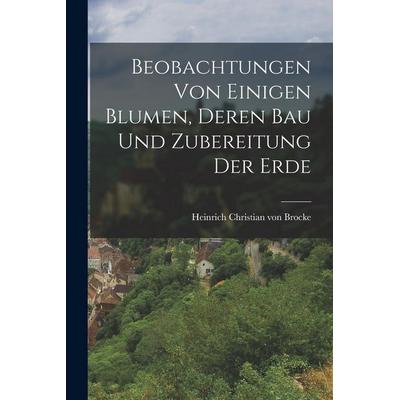 Beobachtungen von einigen Blumen, deren Bau und Zubereitung der Erde, Taschenbuch von , British Library, Historical Print Editions, 978-1-01-863605-4