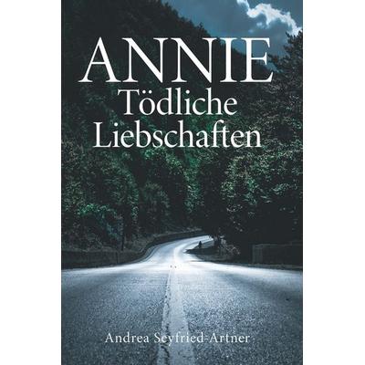 ANNIE - Tödliche Liebschaften, Taschenbuch von Andrea Seyfried-Artner, Buchschmiede, 978-3-99192-977-2
