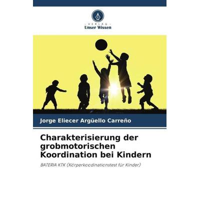 Charakterisierung der grobmotorischen Koordination bei Kindern, Taschenbuch von Jorge Eliecer Argüello Carreño, Verlag Unser Wissen, 978-620-5-54183-8