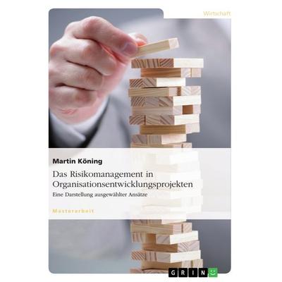 Das Risikomanagement in Organisationsentwicklungsprojekten, Taschenbuch von Martin Köning, GRIN, 978-3-668-31346-0