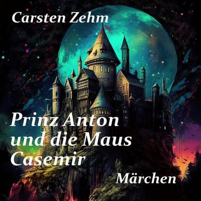 Prinz Anton und die Maus Casemir - Carsten Zehm, Audio, 4067248590591