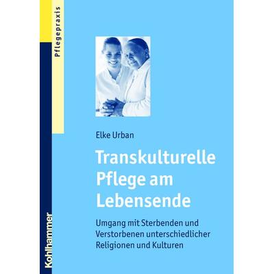 Transkulturelle Pflege am Lebensende, Taschenbuch von Elke Urban, Kohlhammer, 978-3-17-021337-1