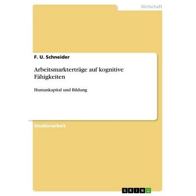 Arbeitsmarkterträge auf kognitive Fähigkeiten, Taschenbuch von F. U. Schneider, GRIN, 978-3-656-09712-9