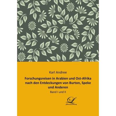Forschungsreisen in Arabien und Ost-Afrika nach den Entdeckungen von Burton, Speke und Anderen, Taschenbuch von Karl Andree, BoD - Books on Demand,