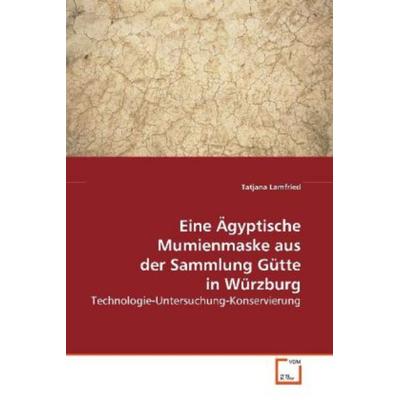 Lamfried, T: Eine Ägyptische Mumienmaske aus der Sammlung Gü, Taschenbuch von Tatjana Lamfried, VDM, 978-3-8364-8747-4