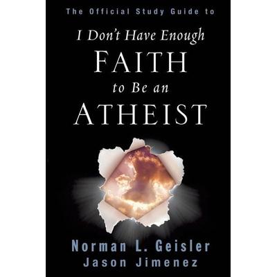 The Official Study Guide to I Don't Have Enough Faith to Be an Atheist, Taschenbuch von Norman L. Geisler,Jason Jimenez, Xulon Press,