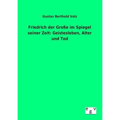 Friedrich der Große im Spiegel seiner Zeit: Geistesleben, Alter und Tod, Taschenbuch von Gustav Berthold Volz, Europäischer Geschichtsverlag,