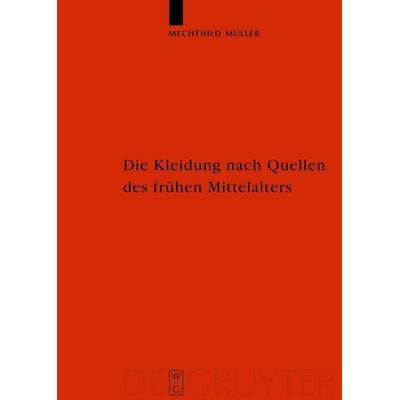 Die Kleidung nach Quellen des frühen Mittelalters, Gebundene Ausgabe von Mechthild Müller, De Gruyter, 978-3-11-017219-5