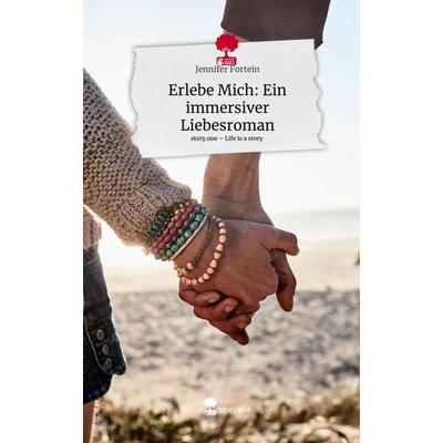 Fortein, J: Erlebe Mich: Ein immersiver Liebesroman. Life is, Gebundene Ausgabe von Jennifer Fortein, Story.one publishing, 978-3-7115-0523-1